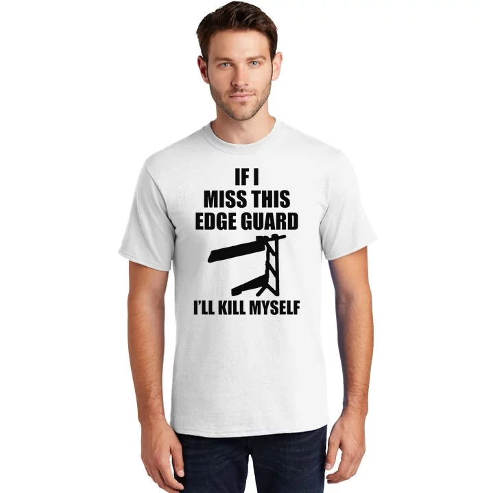 If I Miss This Edge Guard Funny Sarcasm Quote Tall T-Shirt