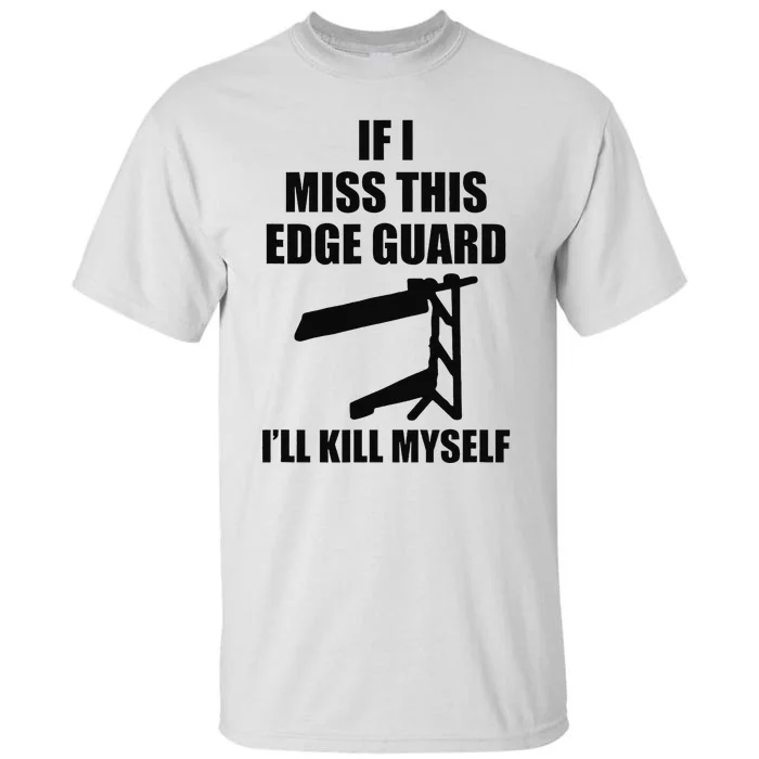 If I Miss This Edge Guard Funny Sarcasm Quote Tall T-Shirt