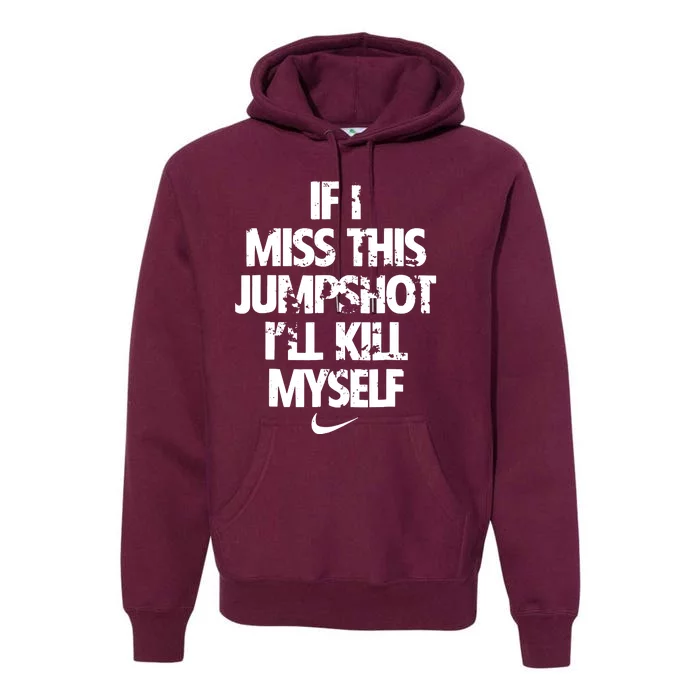 If I Miss This Jumpshot Ill Kill Myself Premium Hoodie