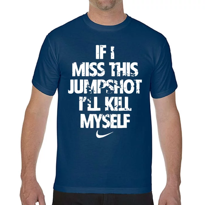 If I Miss This Jumpshot Ill Kill Myself Comfort Colors T-Shirt