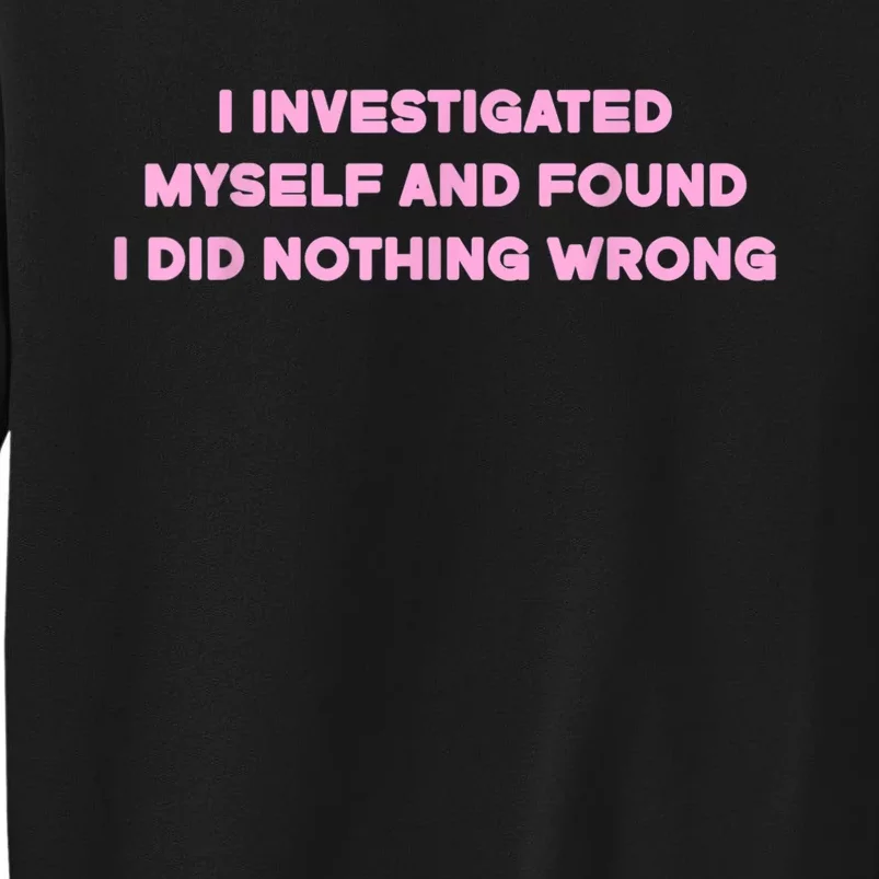 I Investigated Myself And Found I Did Nothing Tall Sweatshirt