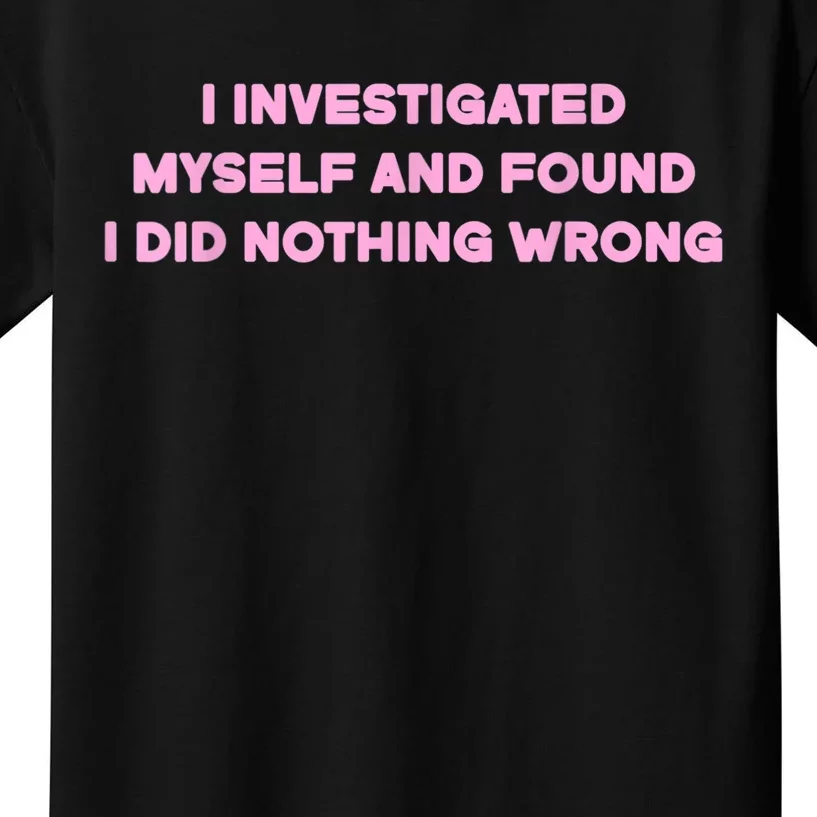 I Investigated Myself And Found I Did Nothing Kids T-Shirt