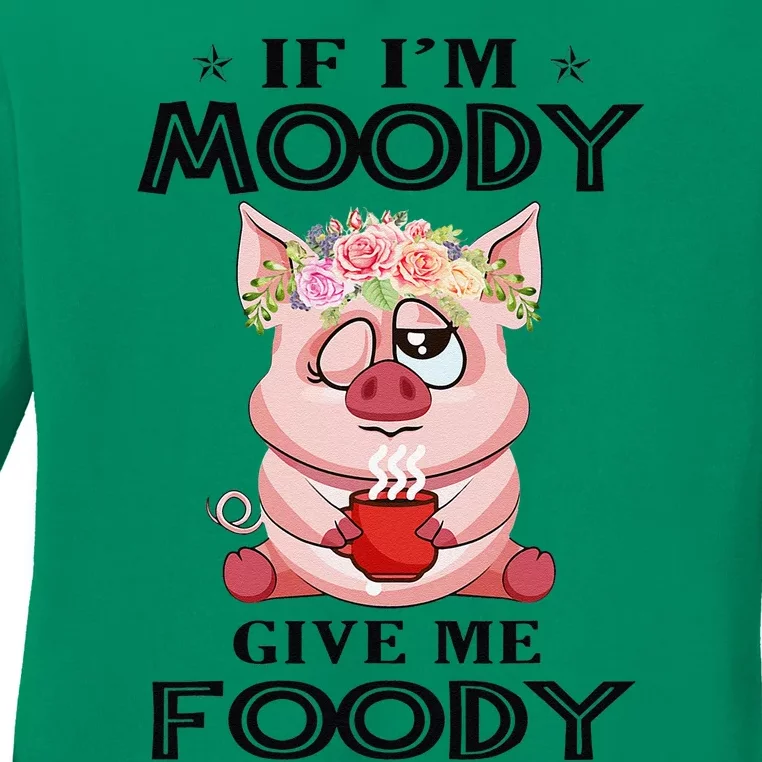 If IM Moody Give Me Foody Funny Perfect Gift Ladies Long Sleeve Shirt