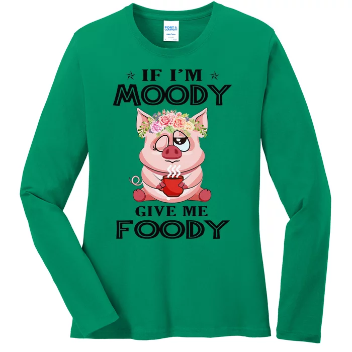 If IM Moody Give Me Foody Funny Perfect Gift Ladies Long Sleeve Shirt