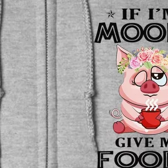 If IM Moody Give Me Foody Funny Perfect Gift Full Zip Hoodie