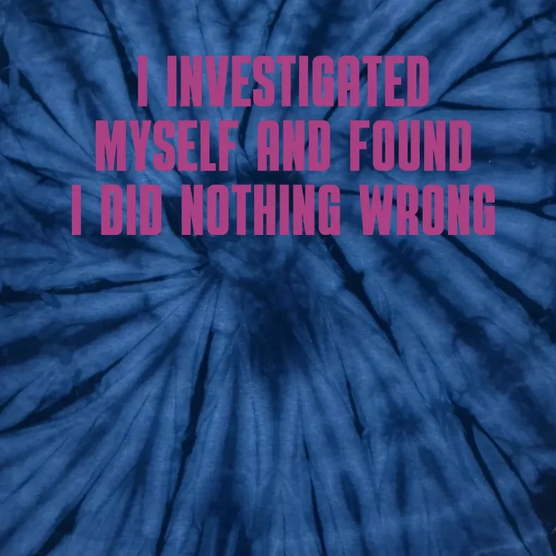 I Investigated Myself And Found I Did Nothing Wrong Tie-Dye T-Shirt