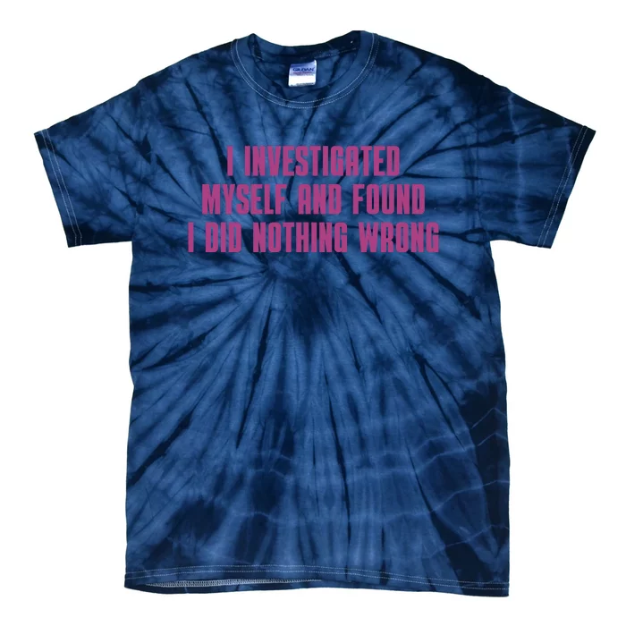 I Investigated Myself And Found I Did Nothing Wrong Tie-Dye T-Shirt