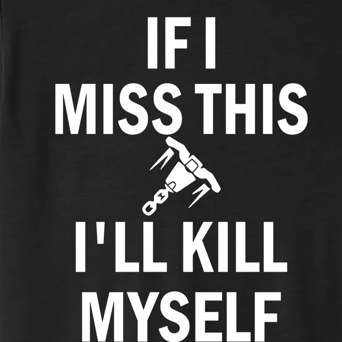 If I Miss This Whipshot ILl Kill Myself ChromaSoft Performance T-Shirt