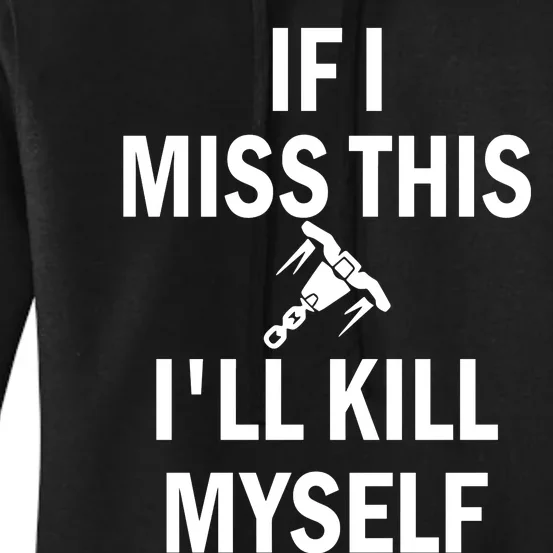 If I Miss This Whipshot ILl Kill Myself Women's Pullover Hoodie