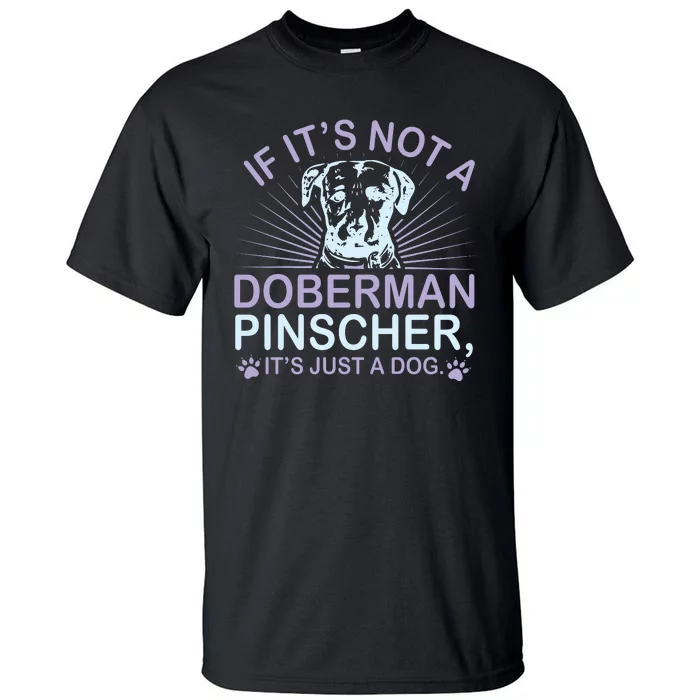 If It's Not A Doberman Pinscher It's Just A Dog Tall T-Shirt