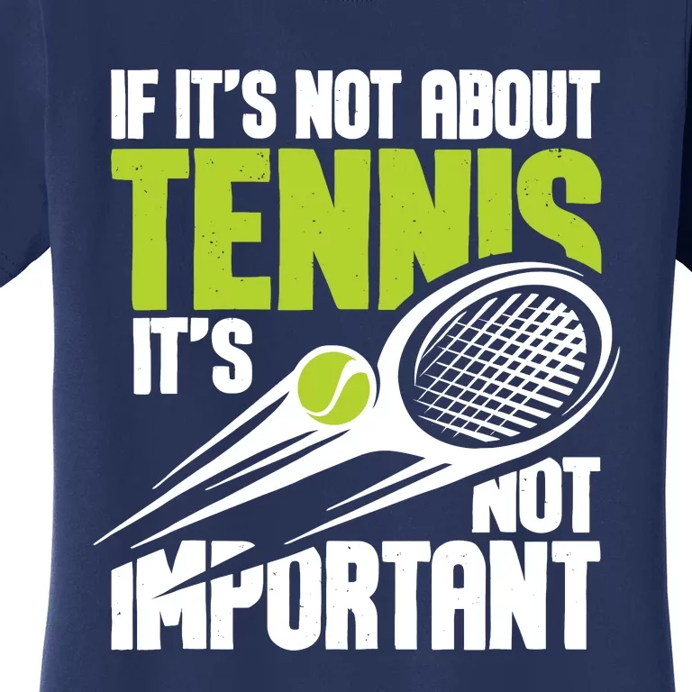 If ItS Not About Tennis ItS Not Important Sports Lover Women's T-Shirt