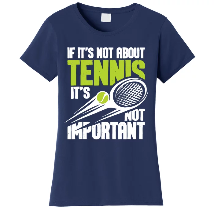 If ItS Not About Tennis ItS Not Important Sports Lover Women's T-Shirt