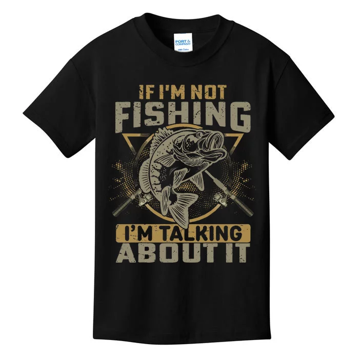 If I'm Not Fishing I'm Talking About It Funny Fishing Quote Kids T-Shirt