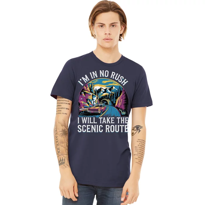 IM In No Rush I Will Take The Scenic Route Premium T-Shirt