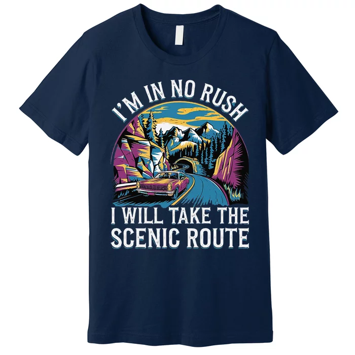 IM In No Rush I Will Take The Scenic Route Premium T-Shirt