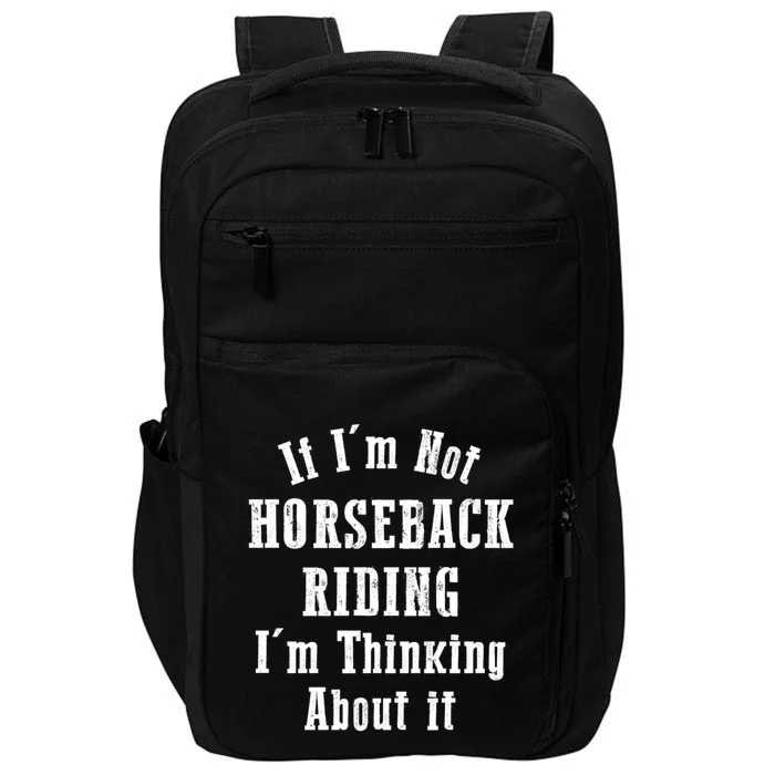 If IM Not Horseback Riding IM Thinking About It Gift Impact Tech Backpack