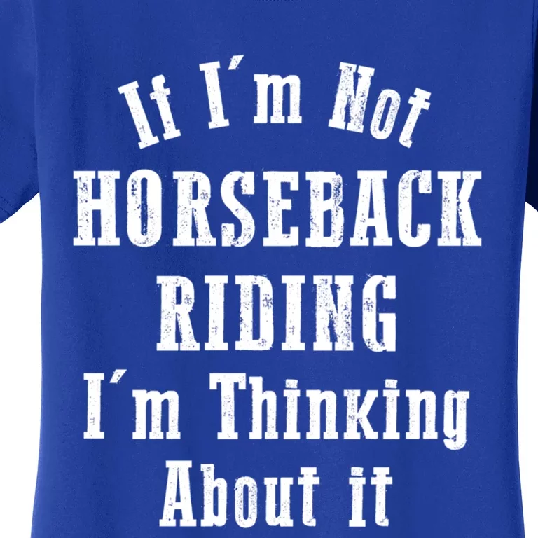 If IM Not Horseback Riding IM Thinking About It Gift Women's T-Shirt