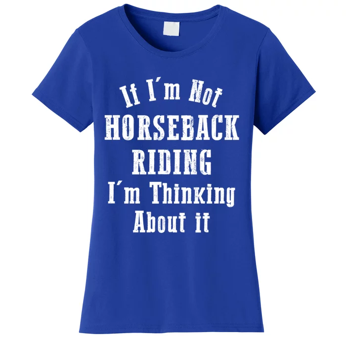 If IM Not Horseback Riding IM Thinking About It Gift Women's T-Shirt