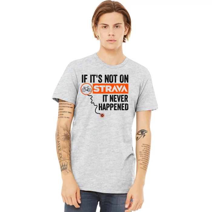 If Its Not On Strava It Never Happened Funny Cyclist Dad Gift Premium T-Shirt