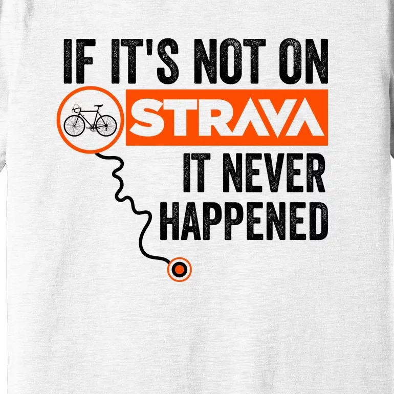 If Its Not On Strava It Never Happened Funny Cyclist Dad Gift Premium T-Shirt