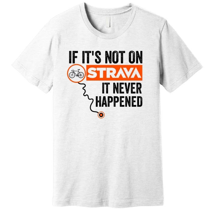 If Its Not On Strava It Never Happened Funny Cyclist Dad Gift Premium T-Shirt