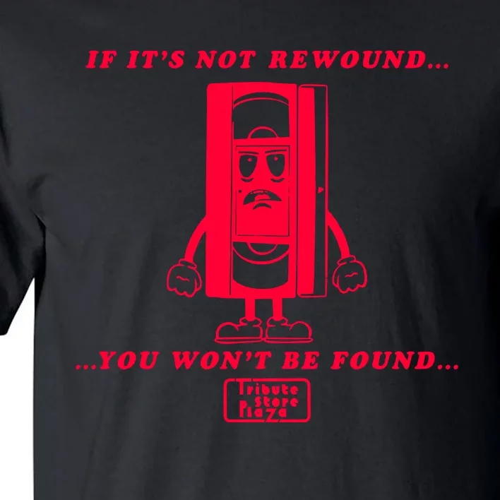 If It’S Not Rewound You Won’T Be Found Tall T-Shirt