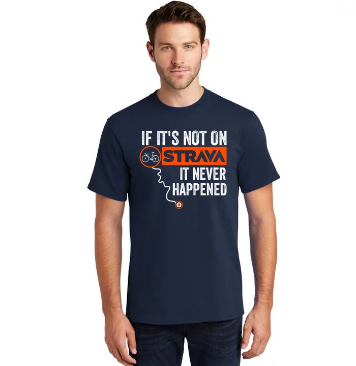 If Its Not On Strava It Never Happened Funny Cyclist Dad Gift Tall T-Shirt