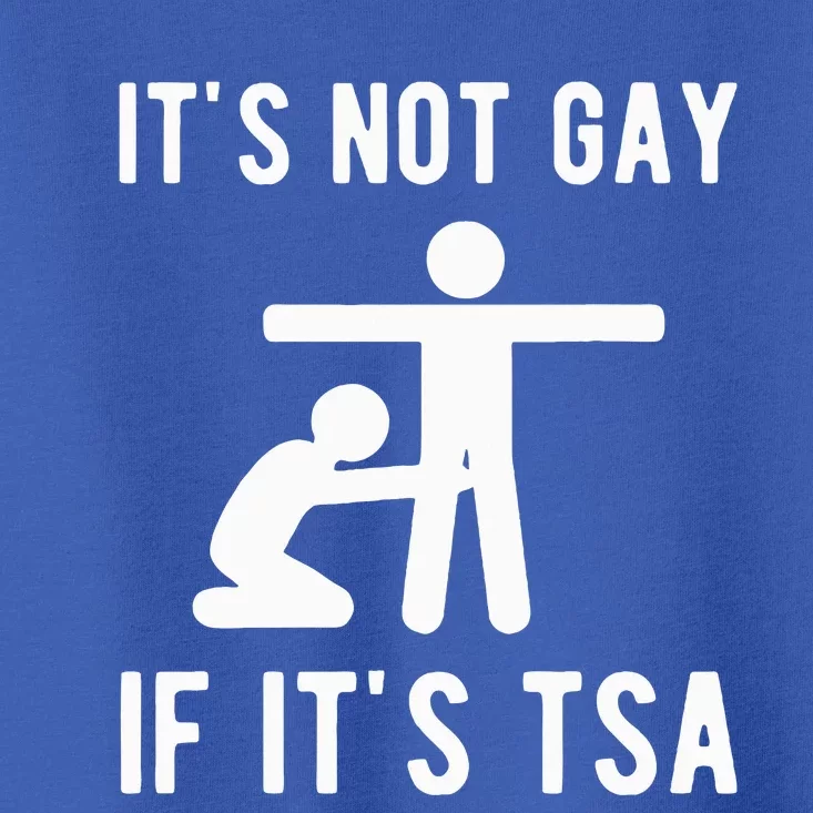 It Is Not Gay If It's TSA Security Toddler T-Shirt