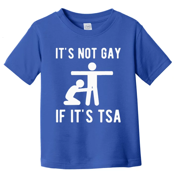 It Is Not Gay If It's TSA Security Toddler T-Shirt