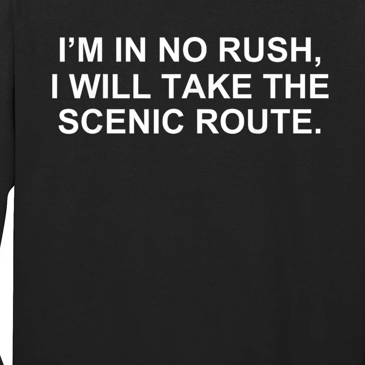 I’M In No Rush I Will Take The Scenic Route Long Sleeve Shirt