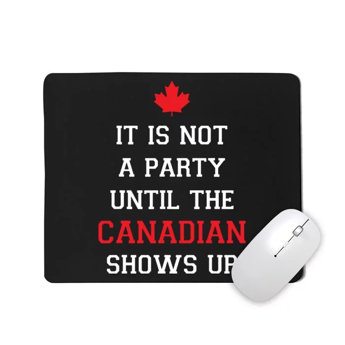 It Is Not A Party Until The Canadian Shows Up Fun Canada Day Mousepad