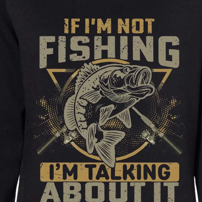 If Im Not Fishing Im Talking About It Funny Fishing Quote Womens California Wash Sweatshirt