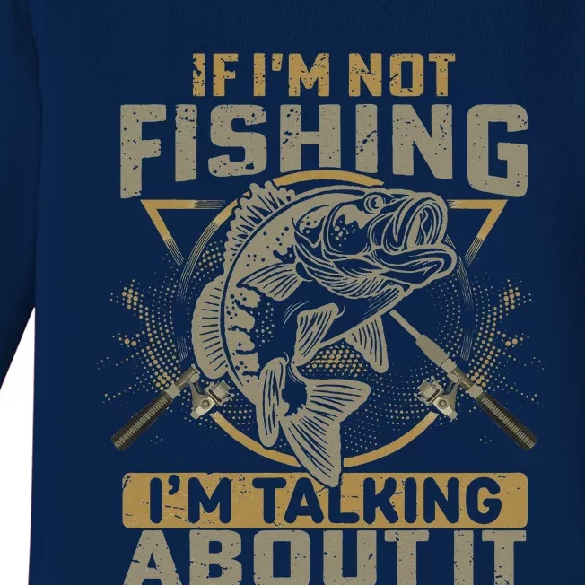 If Im Not Fishing Im Talking About It Funny Fishing Quote Baby Long Sleeve Bodysuit