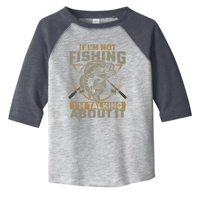 If Im Not Fishing Im Talking About It Funny Fishing Quote Toddler Fine Jersey T-Shirt