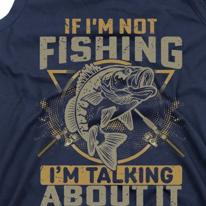 If Im Not Fishing Im Talking About It Funny Fishing Quote Tank Top