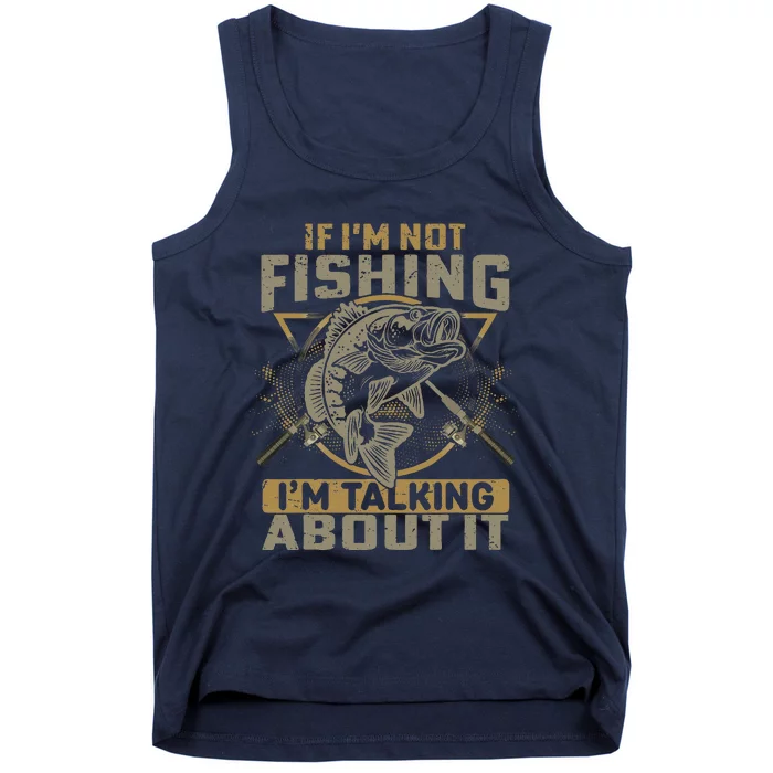 If Im Not Fishing Im Talking About It Funny Fishing Quote Tank Top