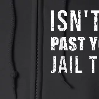 Isnt It Past Your Jail Time Funny 2024 Election Full Zip Hoodie