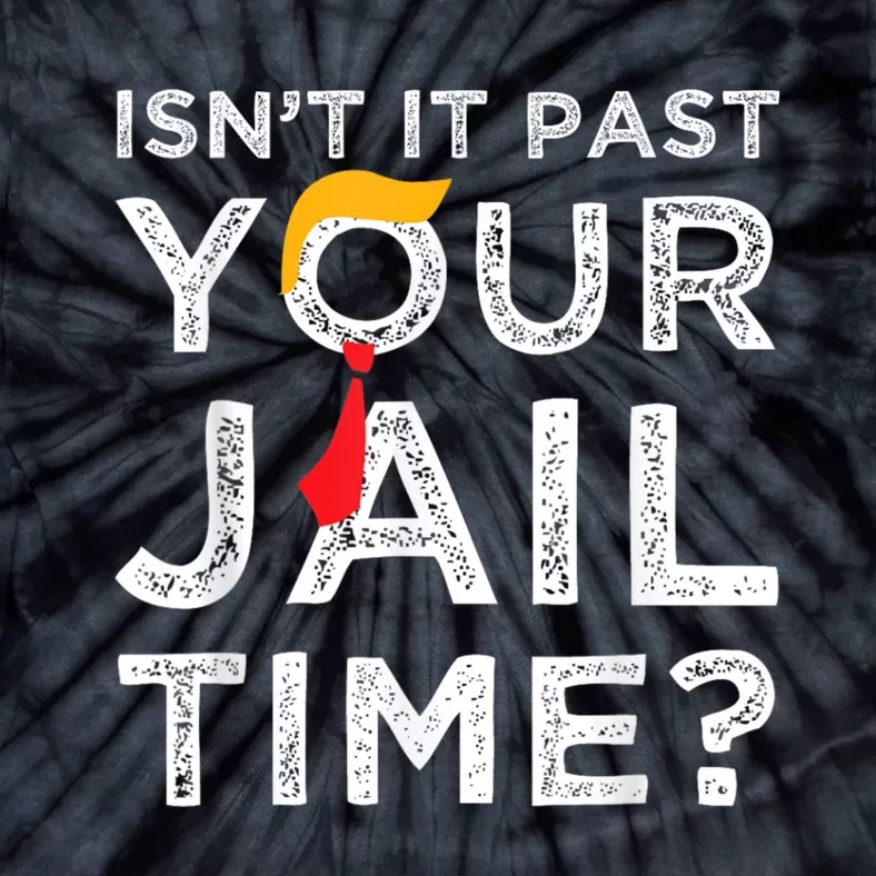 Isnt It Past Your Jail Time Tie-Dye T-Shirt