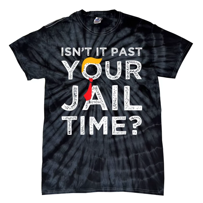 Isnt It Past Your Jail Time Tie-Dye T-Shirt