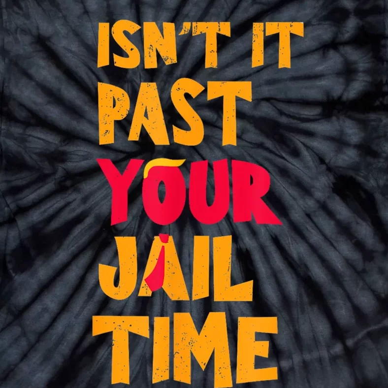 IsnT It Past Your Jail Time? Funny Sarcastic Quot Tie-Dye T-Shirt