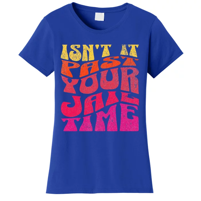 Isn’T It Past Your Jail Time Women's T-Shirt