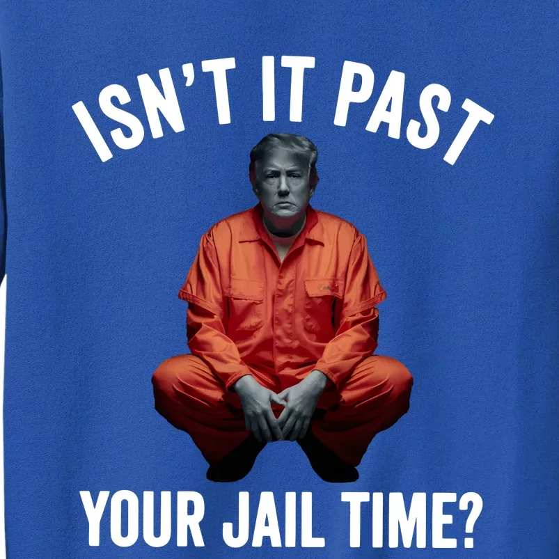 Isn’T It Past Your Jail Time Funny Saying Tall Sweatshirt