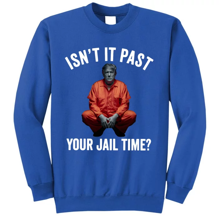 Isn’T It Past Your Jail Time Funny Saying Tall Sweatshirt