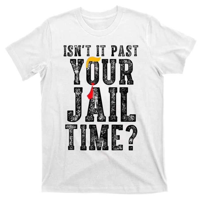 IsnT It Past Your Jail Time? Funny Sarcastic Quote T-Shirt