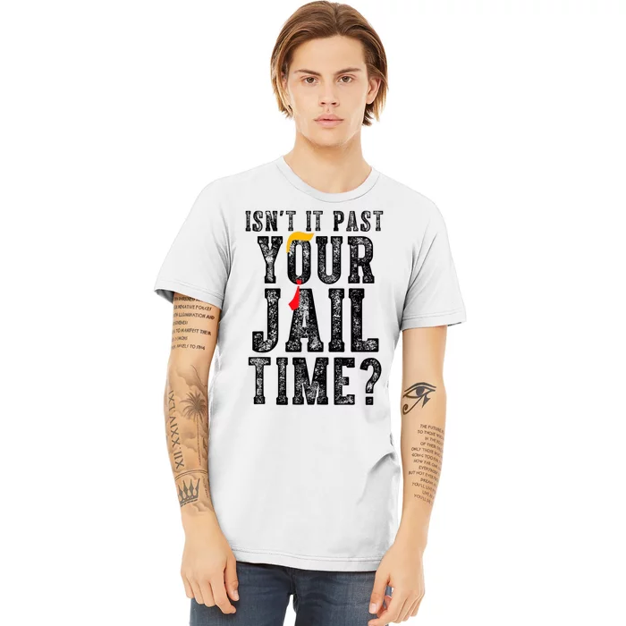 IsnT It Past Your Jail Time? Funny Sarcastic Quote Premium T-Shirt