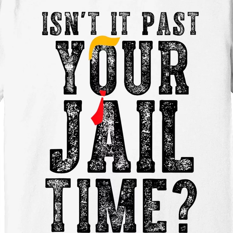 IsnT It Past Your Jail Time? Funny Sarcastic Quote Premium T-Shirt