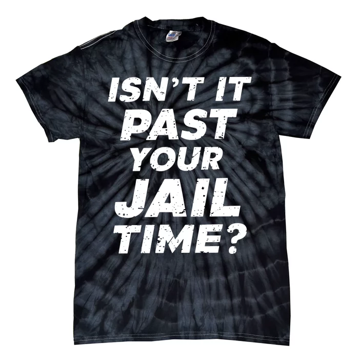 Isn’T It Past Your Jail Time Funny Saying Tie-Dye T-Shirt