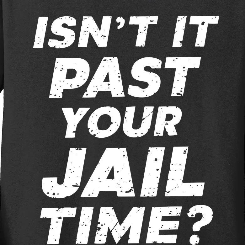 Isn’T It Past Your Jail Time Funny Saying Kids Long Sleeve Shirt