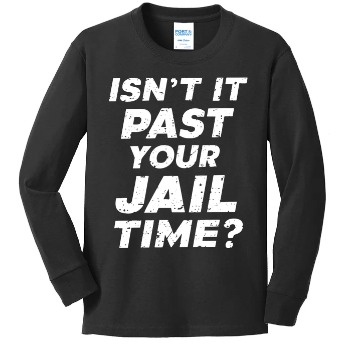 Isn’T It Past Your Jail Time Funny Saying Kids Long Sleeve Shirt