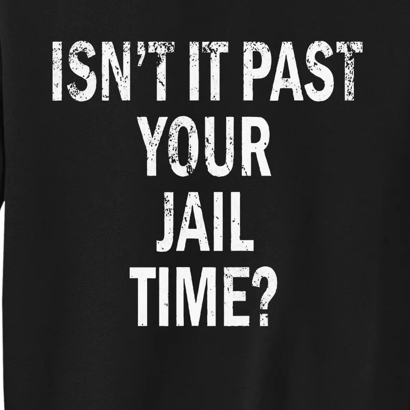 Isn’T It Past Your Jail Time Funny Sweatshirt